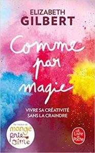 Livre "Comme par magie, vivre sa créativité sans la craindre" de Elizabeth Gilbert 