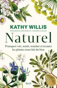 La nature nous fait du bien
Livre : Naturel pourquoi voir, sentir, toucher et écouter les plantes nous fait du bien Kathy Willis